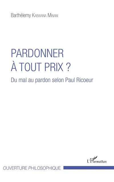 Pardonner à tout prix ? : du mal au pardon selon Paul Ricoeur