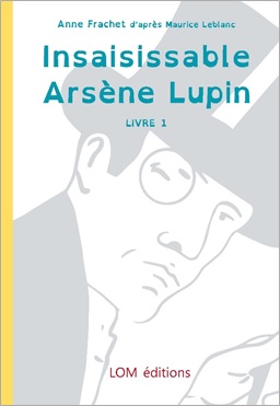 Arsène Lupin. Vol. 1. Insaisissable Arsène Lupin