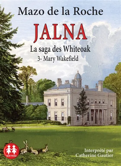 Jalna : la saga des Whiteoak. Vol. 3. Mary Wakefield