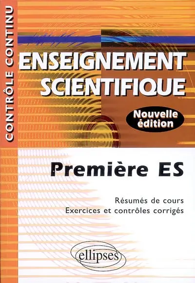 Enseignement scientifique, première ES : résumés de cours, exercices et contrôles corrigés