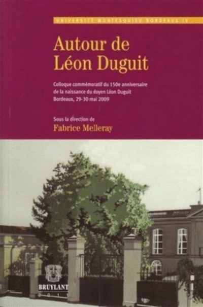 Autour de Léon Duguit : colloque commémoratif du 150e anniversaire de la naissance du doyen Léon Duguit, Bordeaux, 29-30 mai 2009