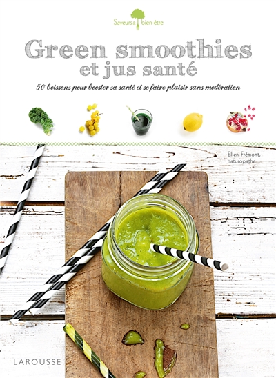 Green smoothies et jus santé : 50 boissons pour booster sa santé et se faire plaisir sans modération