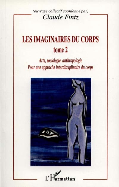 Les imaginaires du corps : pour une approche interdisciplinaire du corps. Vol. 2. Arts, sociologie, anthropologie