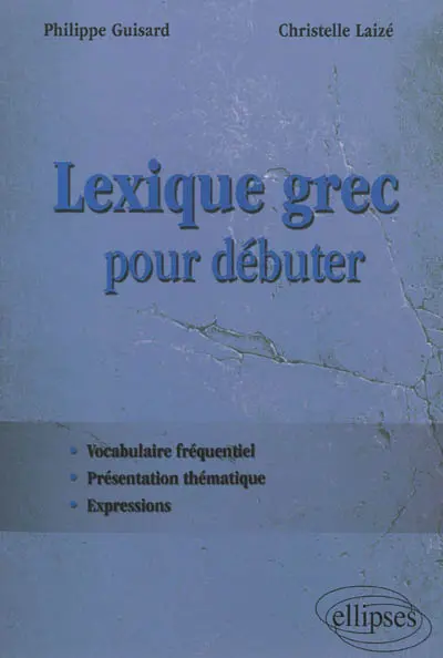 Lexique grec pour débuter : vocabulaire fréquentiel, présentation thématique, expressions