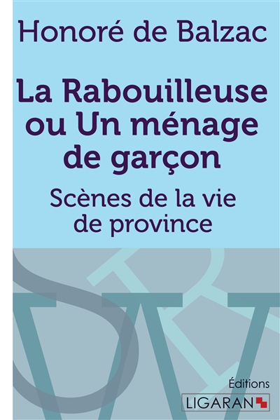 La Rabouilleuse ou Un ménage de garçon : Scènes de la vie de province
