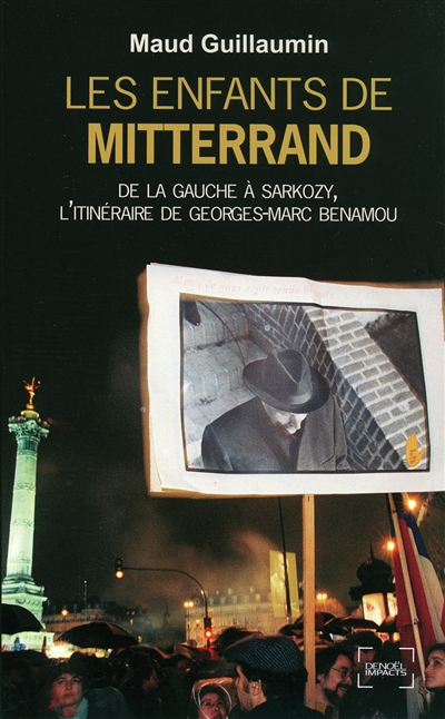 Les enfants de Mitterrand : de la gauche à Sarkozy, l'itinéraire de Georges-Marc Benamou