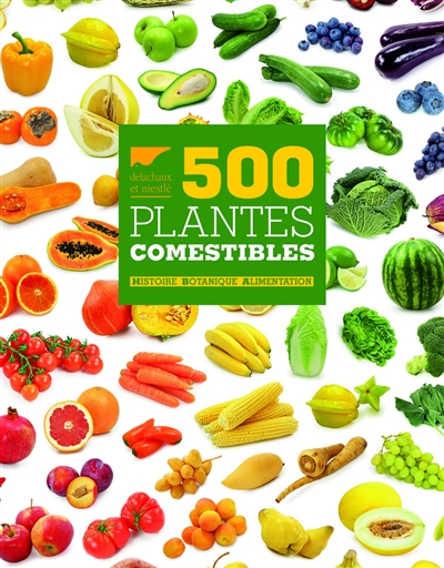 500 plantes comestibles : histoire, botanique, alimentation