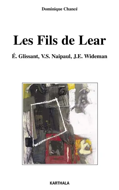 Les fils de Lear : E. Glissant (Martinique), V.S. Naipaul (Trinidad), J.E. Wideman (Etats-Unis)