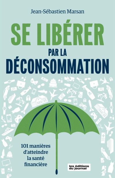 Se libérer par la déconsommation : 101 manières d'atteindre la santé financière