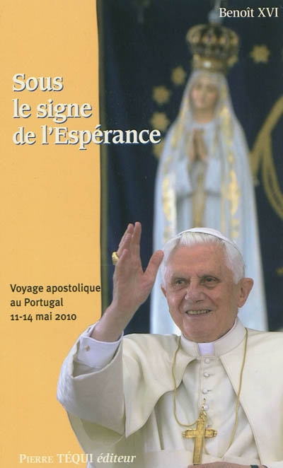 Sous le signe de l'espérance : voyage apostolique du pape Benoît XVI au Portugal, 11-14 mai 2010
