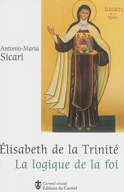 Elisabeth de la Trinité : la logique de la foi - Antonio Maria Sicari