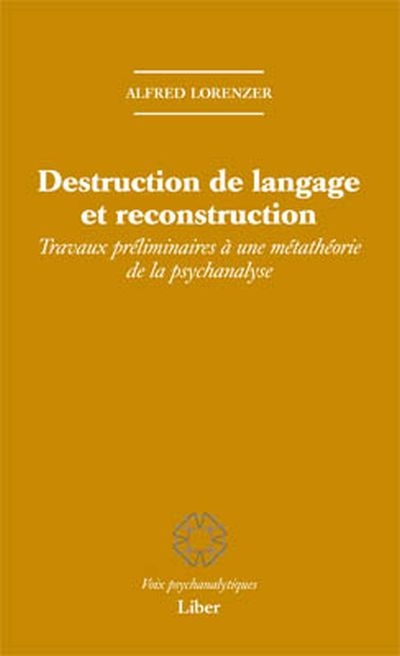 Destruction de langage et reconstruction : travaux préliminaires à une métathéorie de la psychanalyse