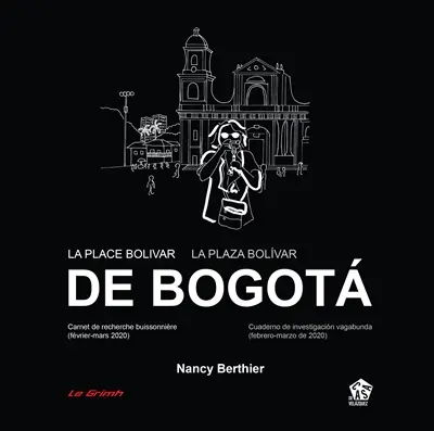 La place Bolivar de Bogota : carnet de recherche buissonnière (février-mars 2020). La plaza Bolivar de Bogota : cuaderno de investigacion vagabunda (febrero-marzo de 2020)