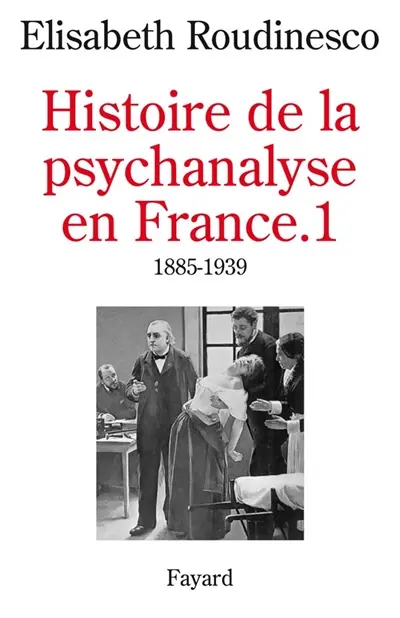 Histoire de la psychanalyse en France. Vol. 1. 1885-1939