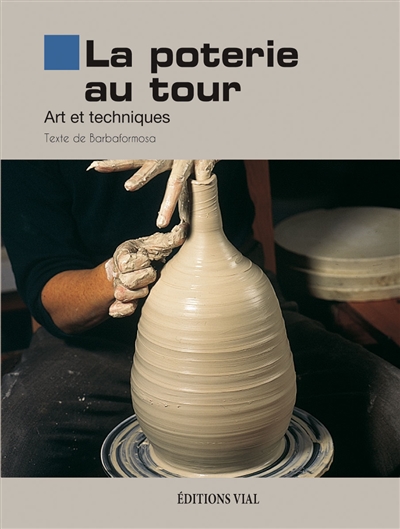 La poterie au tour : art et techniques