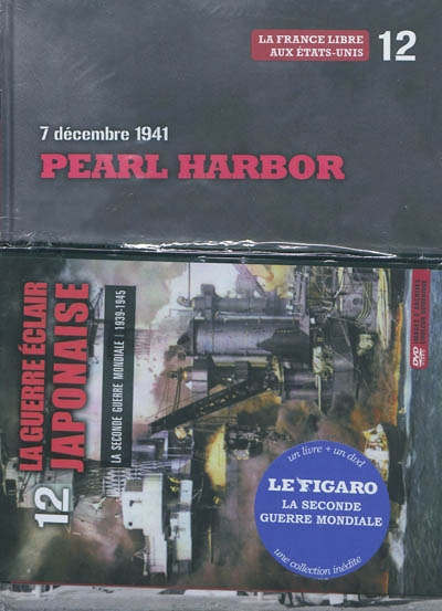 La Seconde Guerre mondiale : 1939-1945. Vol. 12. 7 décembre 1941 : Pearl Harbor : la France libre aux Etats-Unis