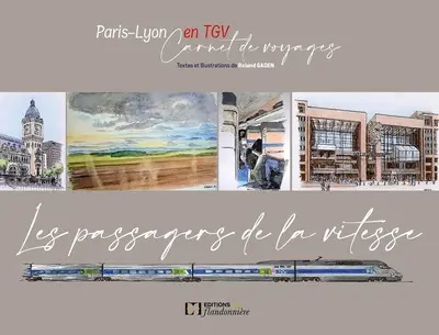 Les passagers de la vitesse : Paris-Lyon en TGV : carnet de voyages