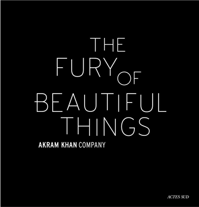 The fury of beautiful things : Akram Khan Company