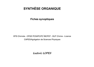 SYNTHESE ORGANIQUE : Fiches synoptiques : BTS Chimiste - CPGE PCSI/PC/PC*/BCPST - DUT Chimie - Licence - CAPES/Agrégation de Sciences Physiques
