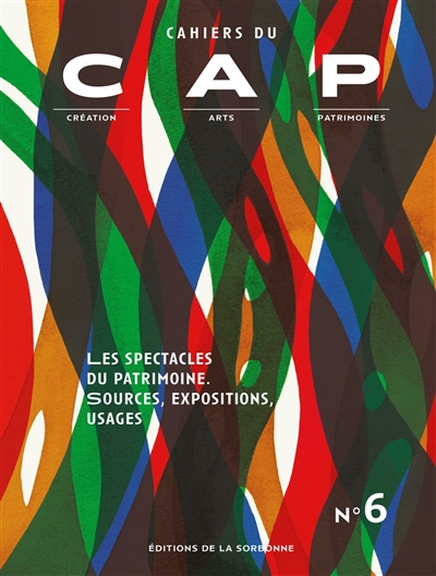 Cahiers du CAP : création, arts, patrimoines, n° 6. Les spectacles du patrimoine : sources, expositions, usages