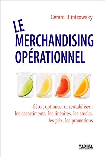 Le merchandising opérationnel : gérer, optimiser et rentabiliser : les assortiments, les linéaires, les stocks, les prix, les promotions