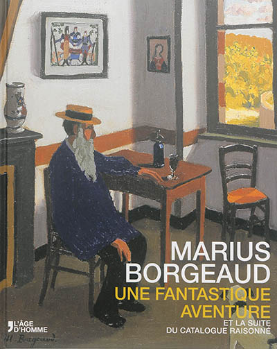 Marius Borgeaud : une fantastique aventure : et la suite du catalogue raisonné
