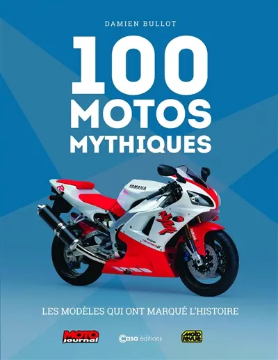 100 motos mythiques : les modèles qui ont marqué l'histoire : Moto journal, Moto revue