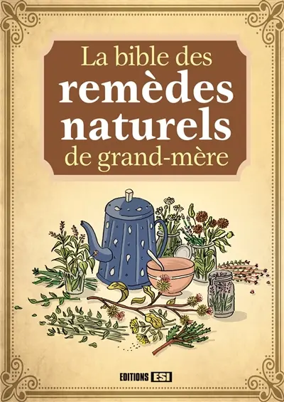 La bible des remèdes naturels de grand-mère