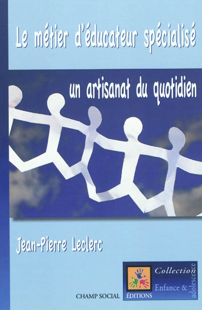 Le métier d'éducateur spécialisé : un artisanat du quotidien : l'histoire de la mise en oeuvre d'une institution innovante