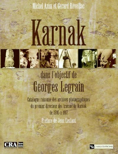 Karnak dans l'objectif de Georges Legrain : catalogue raisonné des archives photographiques du premier directeur des travaux de Karnak, de 1895 à 1917