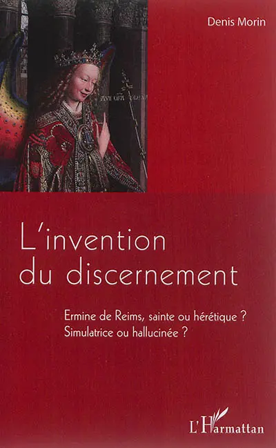 L'invention du discernement : Ermine de Reims, sainte ou hérétique ? : simulatrice ou hallucinée ?