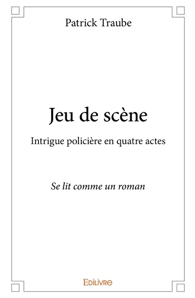 Jeu de scène : Intrigue policière en quatre actes : Se lit comme un roman