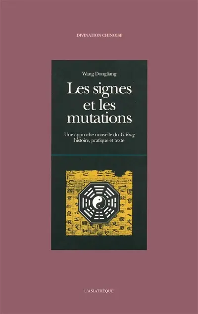 Les signes et les mutations : une approche nouvelle du Yi-king : histoire, pratique et texte