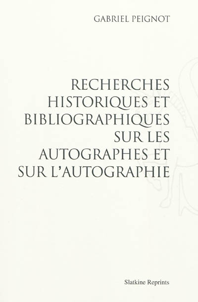 Recherches historiques et bibliographiques sur les autographes et sur l'autographie : avec notes, citations et tables
