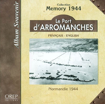 Le port d'Arromanches : Normandie 1944, album souvenir