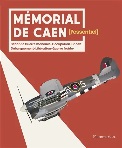 Mémorial de Caen : l'essentiel : Seconde Guerre mondiale, Occupation, Shoah, Débarquement, Libération, guerre froide Mémorial de Caen : l'essentiel : Seconde Guerre mondiale, Occupation, Shoah, Débarquement, Libération, guerre froide
