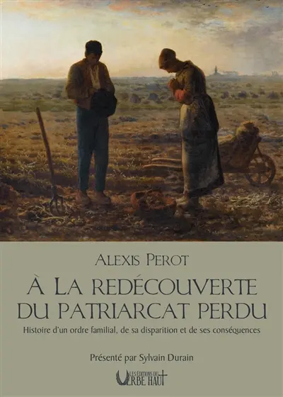 A la redécouverte du patriarcat perdu : histoire d'un ordre familial, de sa disparition et de ses conséquences