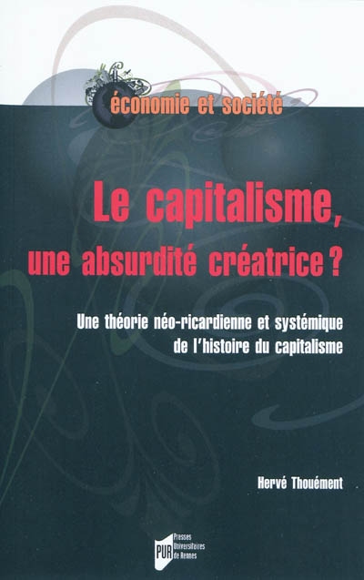 Le capitalisme, une absurdité créatrice ? : théorie néo-ricardienne et systémique de l'histoire du capitalisme