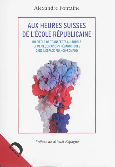 Aux heures suisses de l'école républicaine : un siècle de transferts culturels et de déclinaisons pédagogiques dans l'espace franco-romand