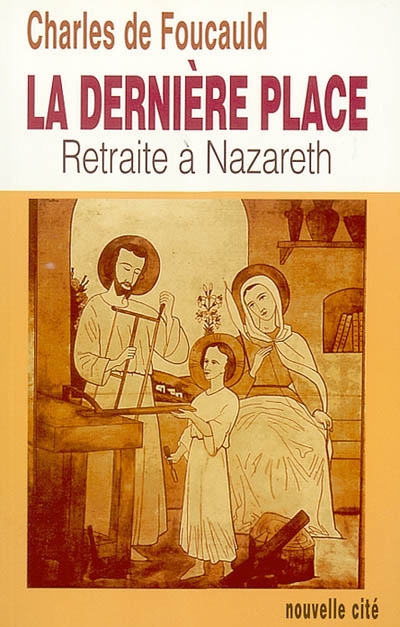 Oeuvres spirituelles du père Charles de Foucauld. Vol. 9-1. La dernière place : retraite à Nazareth (1897)