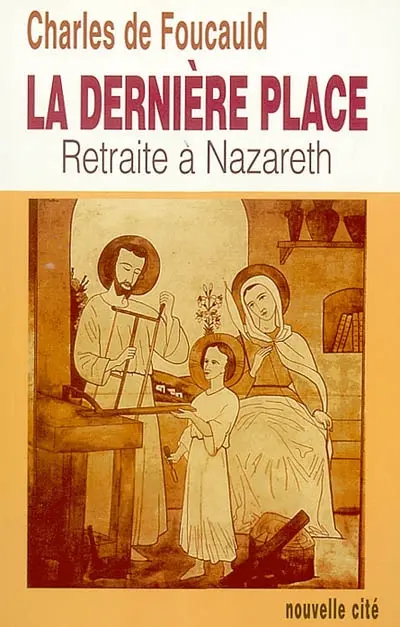 Oeuvres spirituelles du père Charles de Foucauld. Vol. 9-1. La dernière place : retraite à Nazareth (1897)