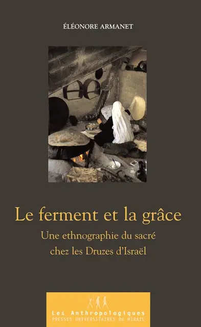 Le ferment et la grâce : une ethnographie du sacré chez les Druzes d'Israël