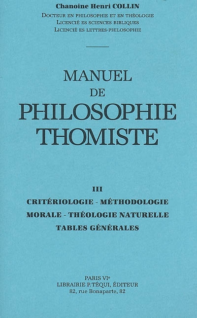 Manuel de philosophie thomiste. Vol. 3. Critériologie, méthodologie, morale, théologie naturelle, tables naturelles