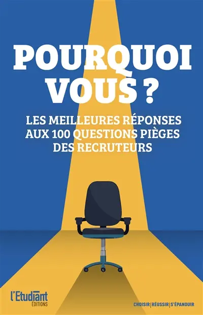 Pourquoi vous ? : les meilleures réponses aux 100 questions pièges des recruteurs