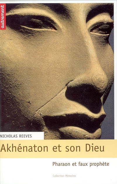 Akhénaton et son dieu : pharaon et faux prophète
