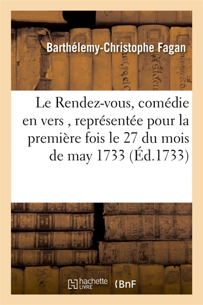 Le Rendez-vous, comédie en vers , représentée pour la première fois le 27 du mois de may 1733