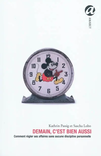 Demain, c'est bien aussi : apprendre à gérer sa vie sans aucune discipline personnelle