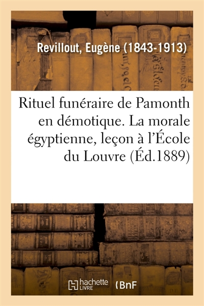 Rituel funéraire de Pamonth en démotique. Textes hiéroglyphiques et hiératiques correspondants : La morale égyptienne, leçon professée à l'Ecole du Louvre