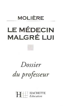 Molière, le Medecin malgré lui : dossier du professeur