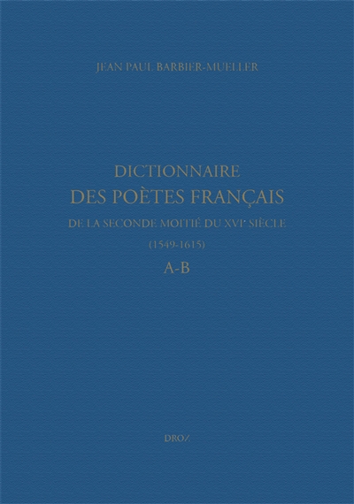 Dictionnaire des poètes français de la seconde moitié du XVIe siècle, 1549-1615. A-B